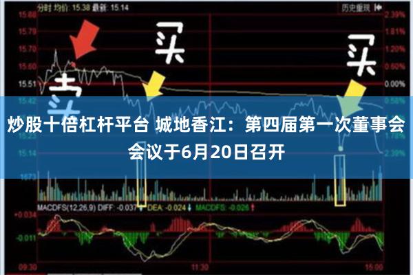 炒股十倍杠杆平台 城地香江：第四届第一次董事会会议于6月20日召开