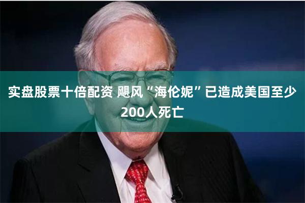 实盘股票十倍配资 飓风“海伦妮”已造成美国至少200人死
