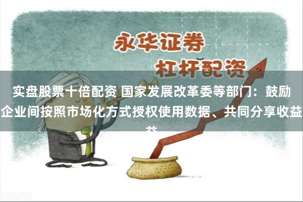实盘股票十倍配资 国家发展改革委等部门：鼓励企业间按照市