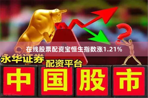 在线股票配资宝恒生指数涨1.21%